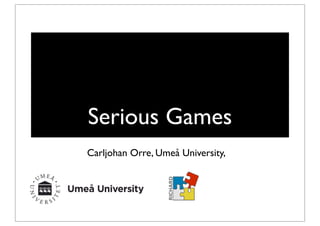 Serious Games
Carljohan Orre, Umeå University,
 