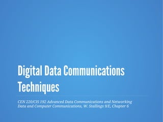 Digital Data Communications
Techniques
CEN 220/CIS 192 Advanced Data Communications and Networking
Data and Computer Communications, W. Stallings 9/E, Chapter 6
 