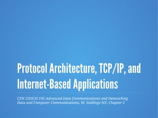 Protocol Architecture, TCP/IP, and
Internet-Based Applications
CEN 220/CIS 192 Advanced Data Communications and Networking
Data and Computer Communications, W. Stallings 9/E, Chapter 2
 