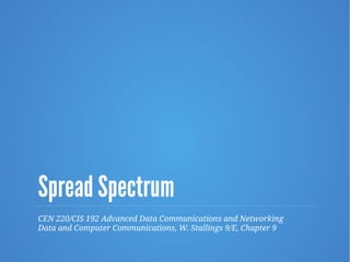 Spread Spectrum
CEN 220/CIS 192 Advanced Data Communications and Networking
Data and Computer Communications, W. Stallings 9/E, Chapter 9
 