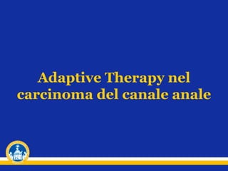 Adaptive Therapy nel
carcinoma del canale anale
 
