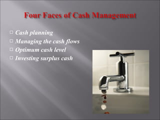 




Cash planning
Managing the cash flows
Optimum cash level
Investing surplus cash

 