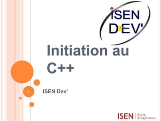 Initiation au
C++
1

ISEN Dev’

 