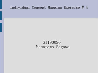 Individual Concept Mapping Exercise # 4

S1190020
Masatomo Segawa

 