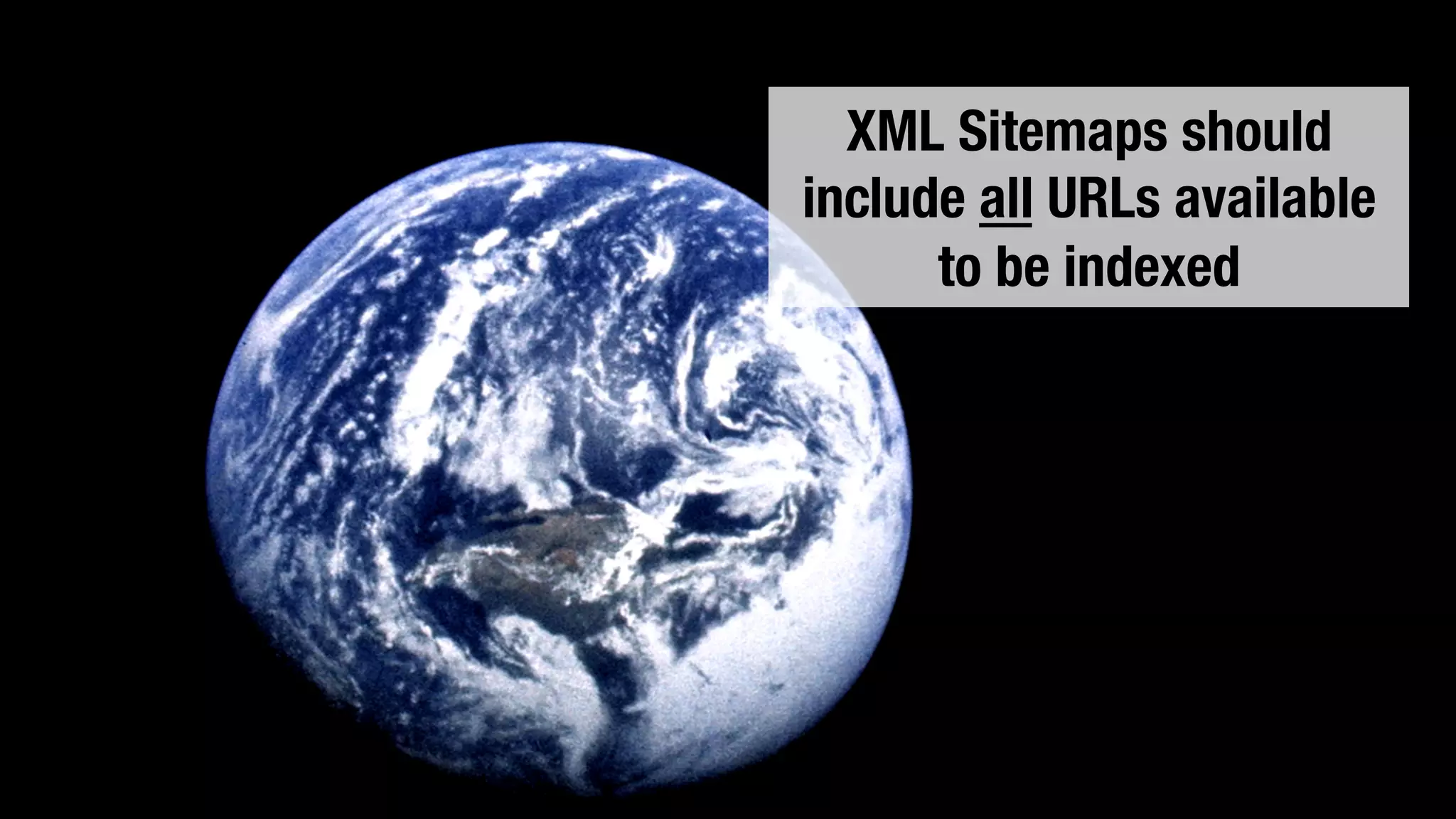XML Sitemaps should
include all URLs available
to be indexed
 