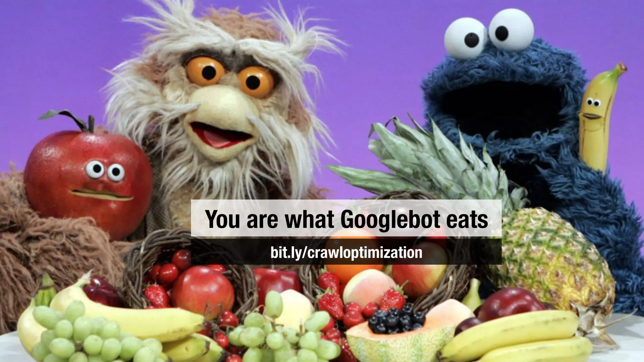 You are what Googlebot eats
bit.ly/crawloptimization
 
