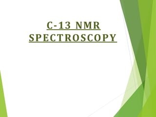 C-13 NMR
SPECTROSCOPY
 