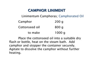 CAMPHOR LINIMENT
        Linimentum Camphoras; Camphorated Oil
      Camphor                   200 g
      Cottonseed oil ...