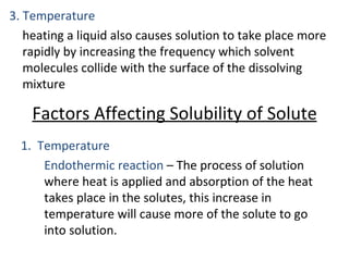 3. Temperature
   heating a liquid also causes solution to take place more
   rapidly by increasing the frequency which so...