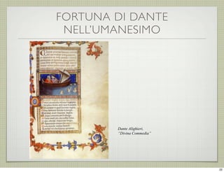 FORTUNA DI DANTE
NELL’UMANESIMO

Dante Alighieri,
“Divina Commedia”

22

 