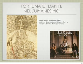 FORTUNA DI DANTE
NELL’UMANESIMO
Antonio Bettini, “Monte santo di Dio”
(ossia le virtù che consentono l’ascesa a Dio, o la
scala per il Paradiso - Starway to Heaven)

26

 