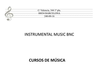 C/ Valencia, 344 1ª pla.
08034 BARCELONA
240-00-16

INSTRUMENTAL MUSIC BNC

CURSOS DE MÚSICA

 
