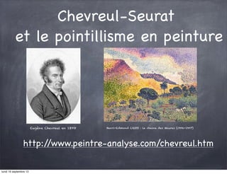 Chevreul-Seurat
et le pointillisme en peinture

Eugène Chevreul en 1808

Henri-Edmond CROSS : la chaine des Maures (1906-1907)

http:/
/www.peintre-analyse.com/chevreul.htm
lundi 16 septembre 13

 