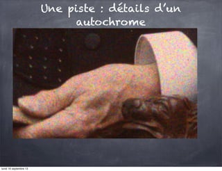 Une piste : détails d’un
autochrome

lundi 16 septembre 13

 