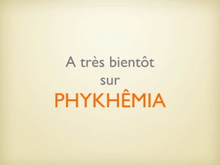 A très bientôt
sur

PHYKHÊMIA

 