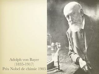 Adolph von Bayer
(1835-1917)
Prix Nobel de chimie 1905

 