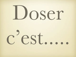Doser
c’est.....

 