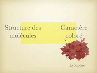 Structure des
molécules

Caractère
coloré

Lycopène

 