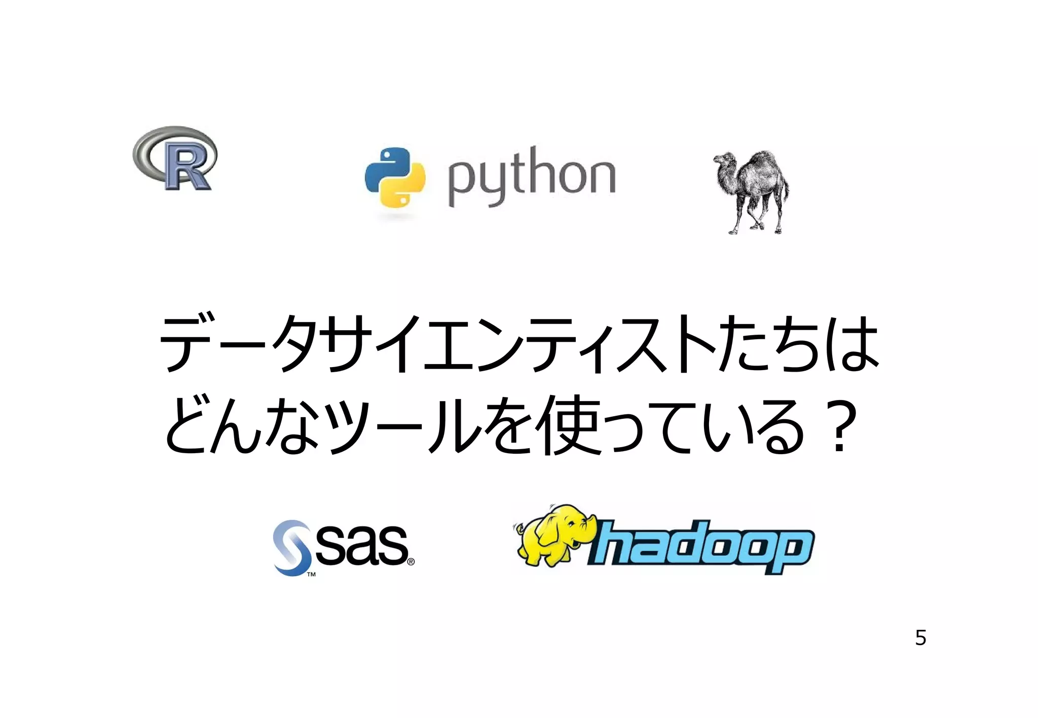 データサイエンティストたちは
どんなツールを使っている？
5

 
