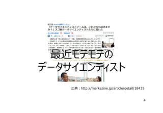 最近モテモテの
データサイエンティスト
出典：http://markezine.jp/article/detail/18435
4

 