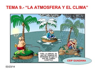 03/23/14
TEMA 9.- “LA ATMOSFERA Y EL CLIMA”
CEIP GUADIANA
 