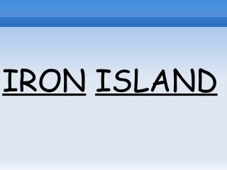 IRON ISLAND
 