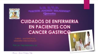 CUIDADOS DE ENFERMERIA
EN PACIENTES CON
CANCER GASTRICO
Alumnas: - García Rodríguez Vicky
 
