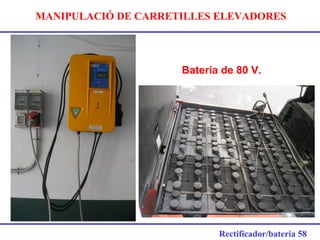 MANIPULACIÓ DE CARRETILLES ELEVADORES
Rectificador/bateria 58
Bateria de 80 V.
 