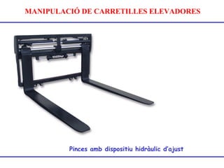 MANIPULACIÓ DE CARRETILLES ELEVADORES
Pinces amb dispositiu hidràulic d’ajust
 