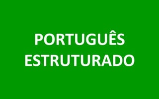 PORTUGUÊS
ESTRUTURADO
 