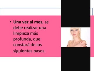 • Una vez al mes, se
debe realizar una
limpieza más
profunda, que
constará de los
siguientes pasos.
 