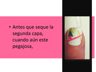 • Antes que seque la
segunda capa,
cuando aún este
pegajosa,
 