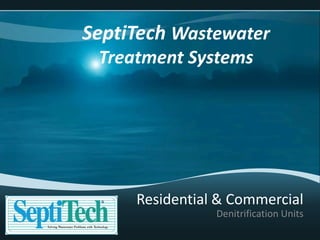 Denitrification Units
SeptiTech Wastewater
Treatment Systems
Residential & Commercial
 