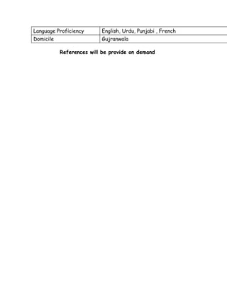 Language Proficiency English, Urdu, Punjabi , French
Domicile Gujranwala
References will be provide on demand
 