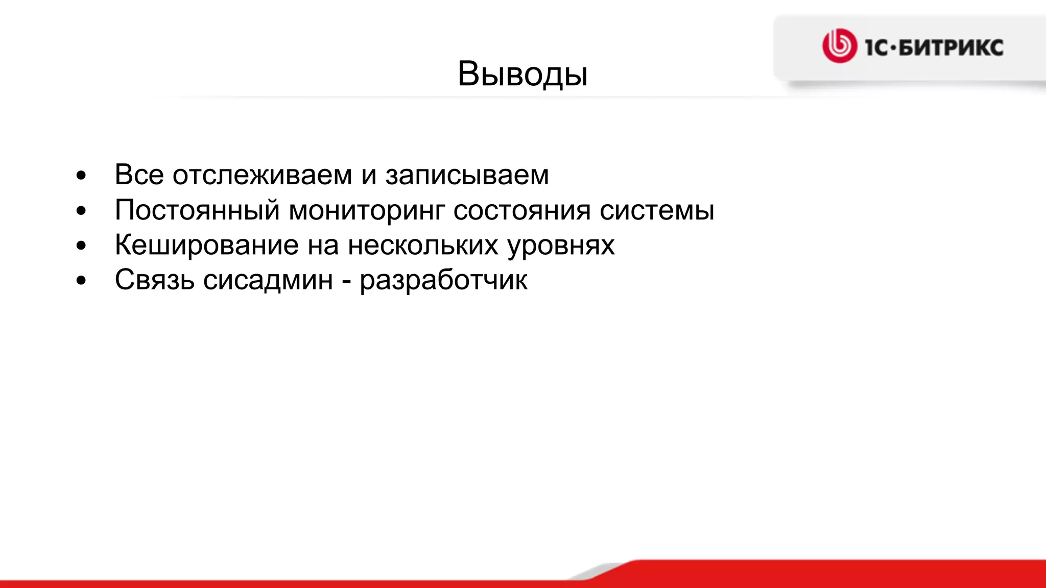 Выводы
• Все отслеживаем и записываем
• Постоянный мониторинг состояния системы
• Кеширование на нескольких уровнях
• Связь сисадмин - разработчик
 