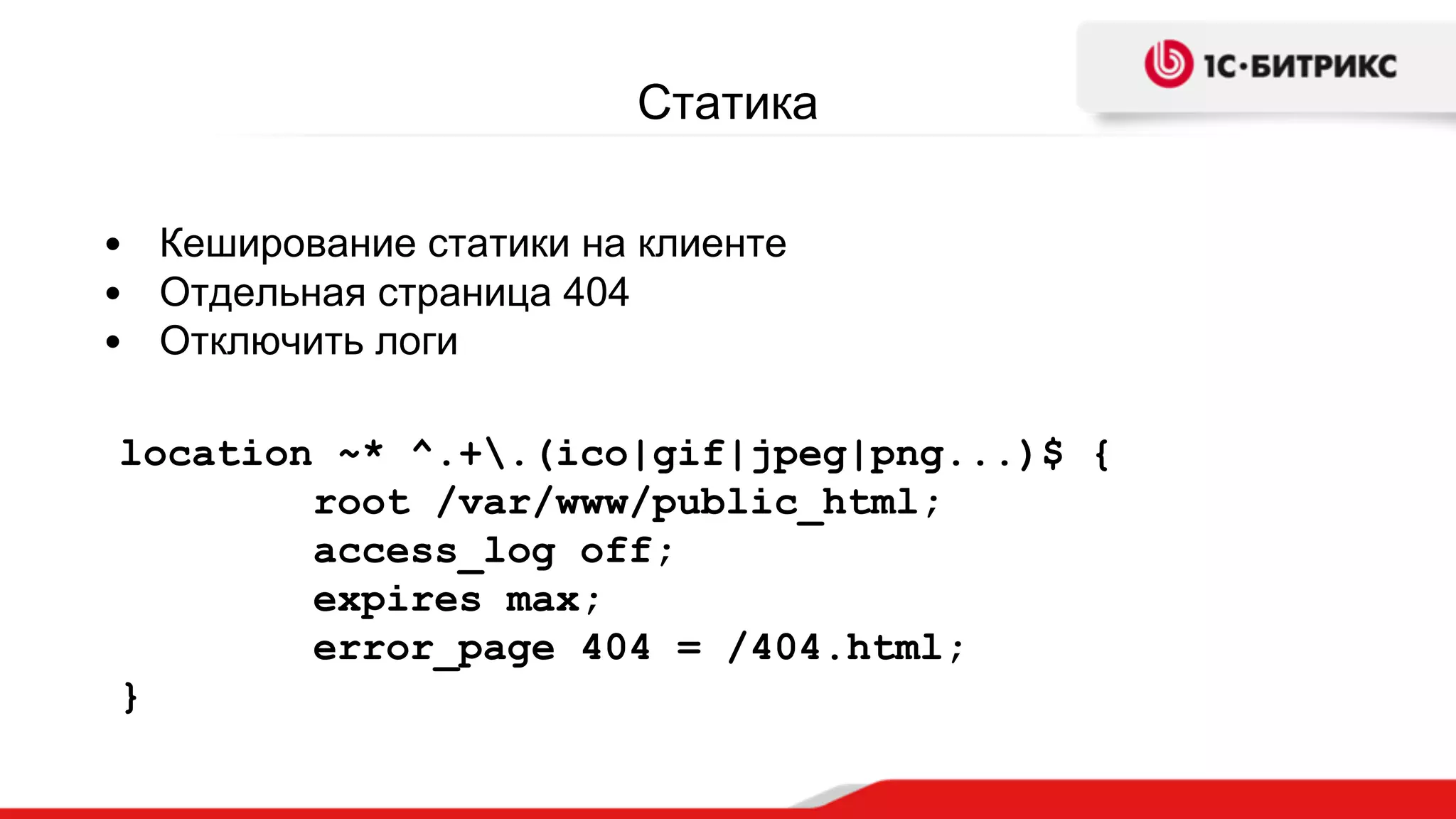 Cтатика
• Кеширование статики на клиенте
• Отдельная страница 404
• Отключить логи
location ~* ^.+.(ico|gif|jpeg|png...)$ {
root /var/www/public_html;
access_log off;
expires max;
error_page 404 = /404.html;
}
 