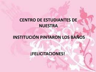 CENTRO DE ESTUDIANTES DE
NUESTRA
INSTITUCIÓN PINTARON LOS BAÑOS
¡FELICITACIONES!
 
