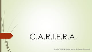 C.A.R.I.E.R.A.
Amalia Triță ♛ Social Media & Career Architect
 