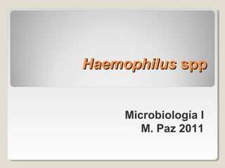 Haemophilus spp
Microbiología I
M. Paz 2011

 