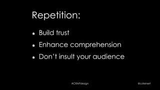 #CRAPdesign @csteinert
Repetition:
!   Build trust
!   Enhance comprehension
 