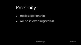 #CRAPdesign @csteinert
Proximity:
!   Implies relationship
 
