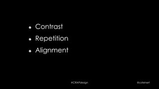 #CRAPdesign @csteinert
!   Contrast
!   Repetition
 