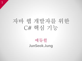 1
자바 웹 개발자를 위한
C# 핵심 기능
중앙일보
JunSeok.Jung
 