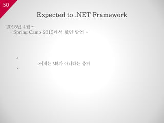50
2015년 4월…
- Spring Camp 2015에서 했던 발언…
〃
이제는 M$가 아니라는 증거
〃
Expected to .NET Framework
 