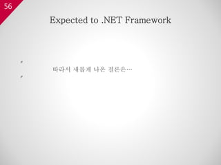 56
〃
따라서 새롭게 나온 결론은…
〃
Expected to .NET Framework
 