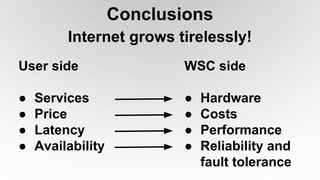 Conclusions
Internet grows tirelessly!
User side
● Services
● Price
● Latency
● Availability
WSC side
● Hardware
● Costs
● Performance
● Reliability and
fault tolerance
 