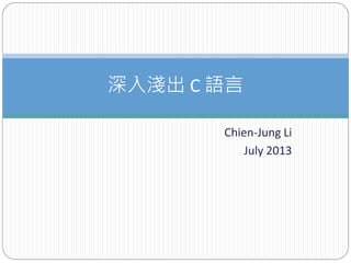 Chien-Jung Li
July 2013
深入淺出 C 語言
 