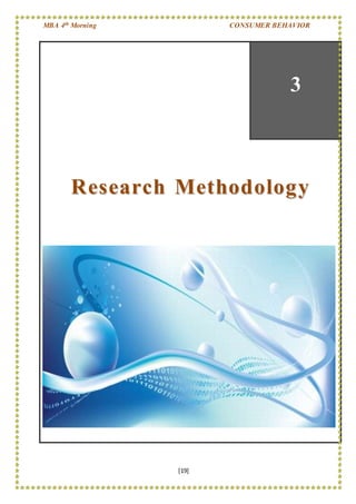 MBA 4th Morning CONSUMER BEHAVIOR
[19]
3
RReesseeaarrcchh MMeetthhooddoollooggyy
 