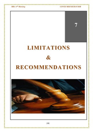 MBA 4th Morning CONSUMER BEHAVIOR
[39]
7
LLIIMMIITTAATTIIOONNSS
&&
RREECCOOMMMMEENNDDAATTIIOONNSS
 