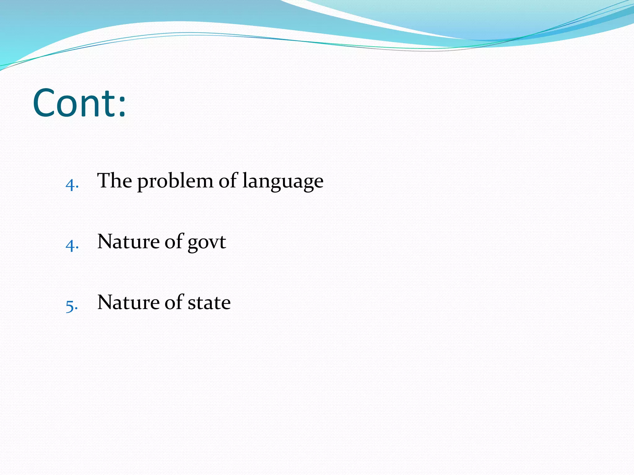 Cont:
4. The problem of language
4. Nature of govt
5. Nature of state
 